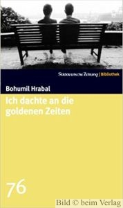 Bohumil Hrabal - Ich dachte an die goldenen Zeiten