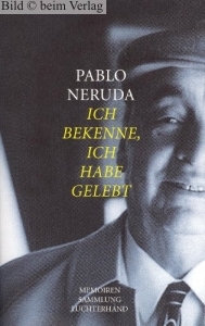 Pablo Neruda - Ich bekenne ich habe gelebt